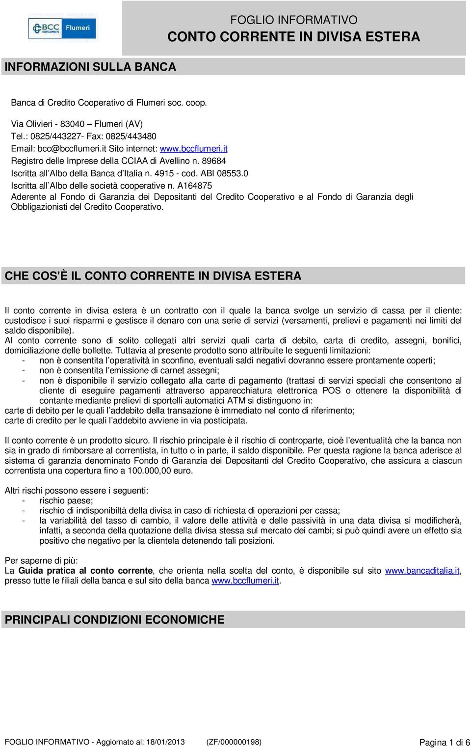 0 Iscritta all Albo delle società cooperative n. A164875 Aderente al Fondo di Garanzia dei Depositanti del Credito Cooperativo e al Fondo di Garanzia degli Obbligazionisti del Credito Cooperativo.