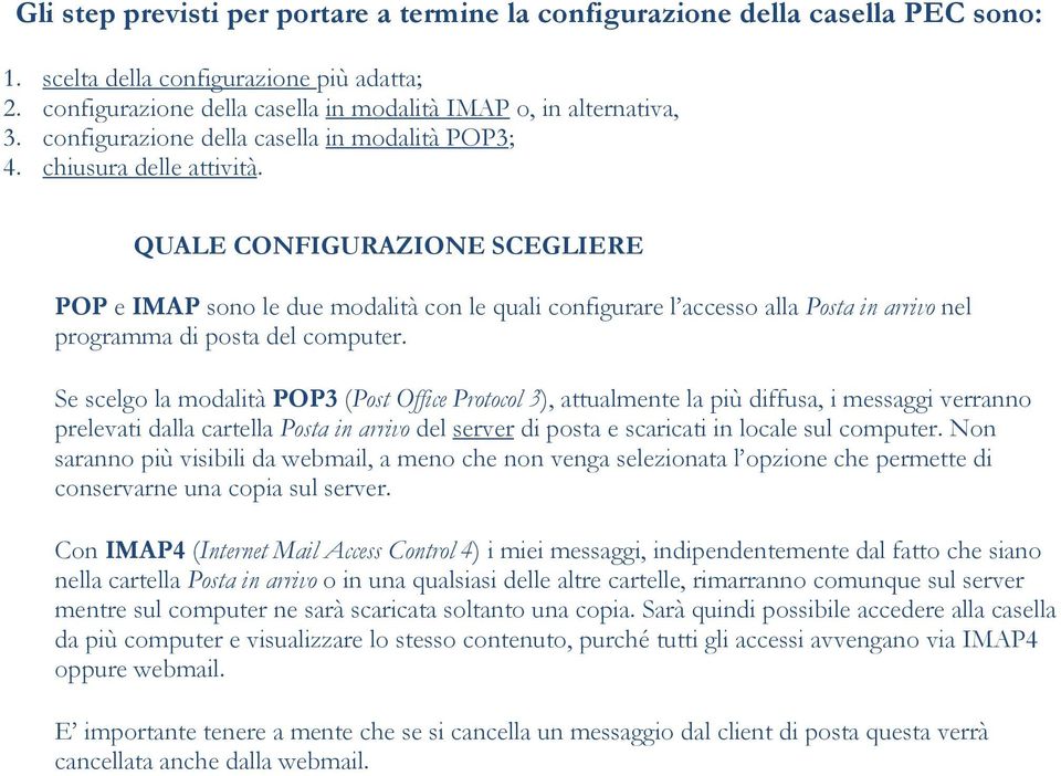 QUALE CONFIGURAZIONE SCEGLIERE POP e IMAP sono le due modalità con le quali configurare l accesso alla Posta in arrivo nel programma di posta del computer.