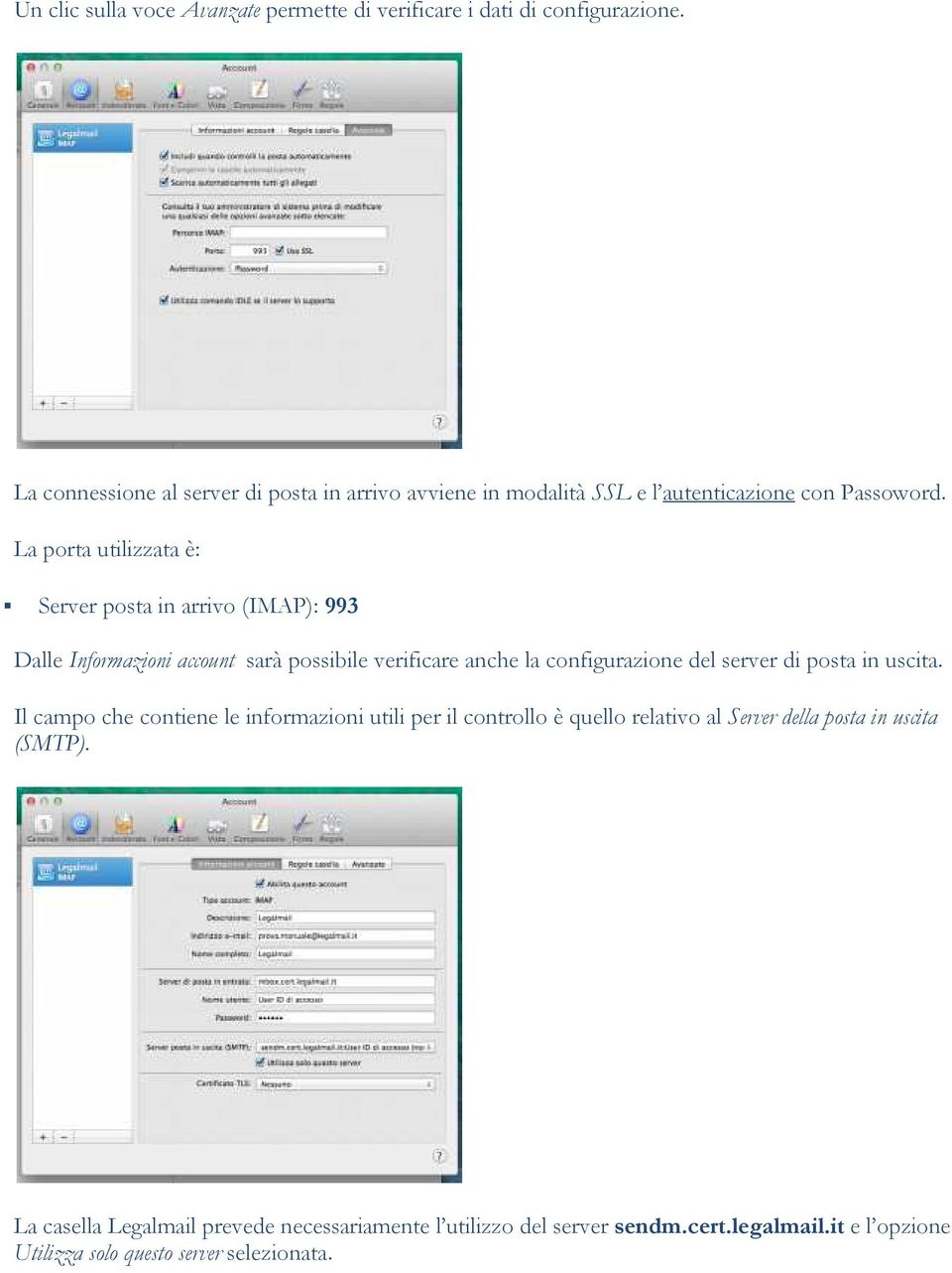 La porta utilizzata è: Server posta in arrivo (IMAP): 993 Dalle Informazioni account sarà possibile verificare anche la configurazione del server di posta