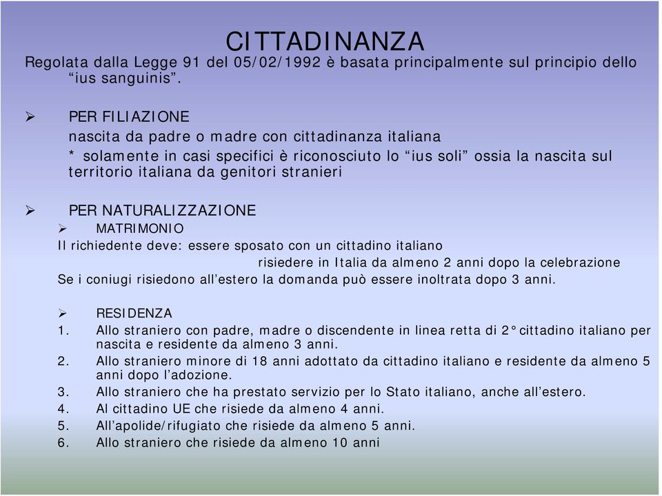 NATURALIZZAZIONE MATRIMONIO Il richiedente deve: essere sposato con un cittadino italiano risiedere in Italia da almeno 2 anni dopo la celebrazione Se i coniugi risiedono all estero la domanda può