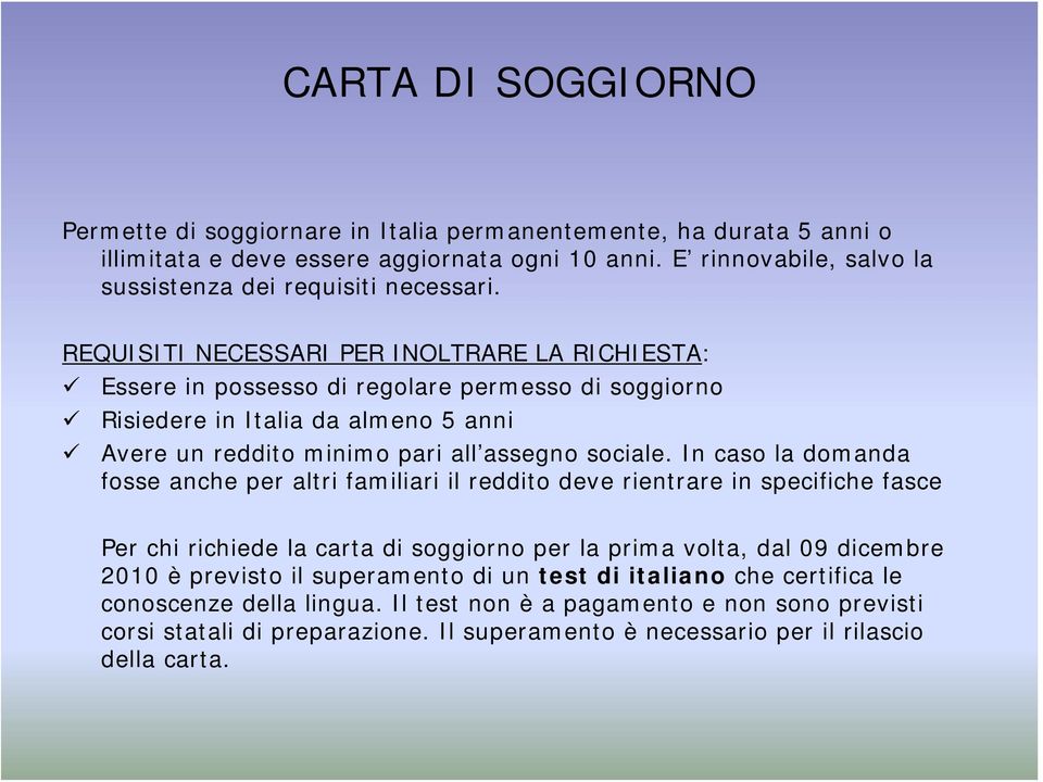 REQUISITI NECESSARI PER INOLTRARE LA RICHIESTA: Essere in possesso di regolare permesso di soggiorno Risiedere in Italia da almeno 5 anni Avere un reddito minimo pari all assegno sociale.