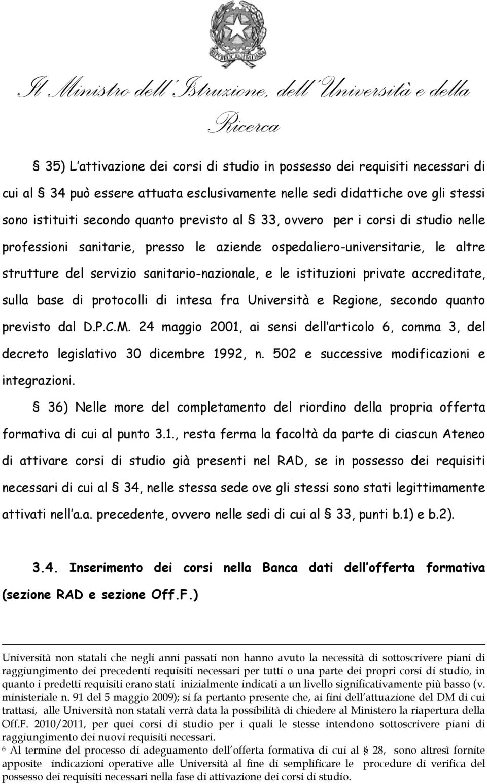 sulla base di protocolli di intesa fra Università e Regione, secondo quanto previsto dal D.P.C.M. 24 maggio 2001, ai sensi dell articolo 6, comma 3, del decreto legislativo 30 dicembre 1992, n.