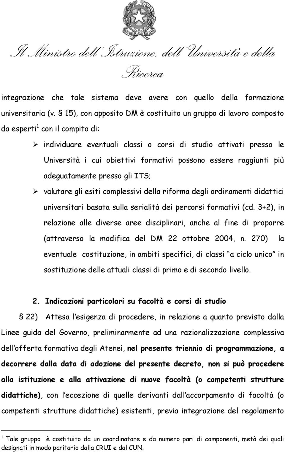 possono essere raggiunti più adeguatamente presso gli ITS; valutare gli esiti complessivi della riforma degli ordinamenti didattici universitari basata sulla serialità dei percorsi formativi (cd.