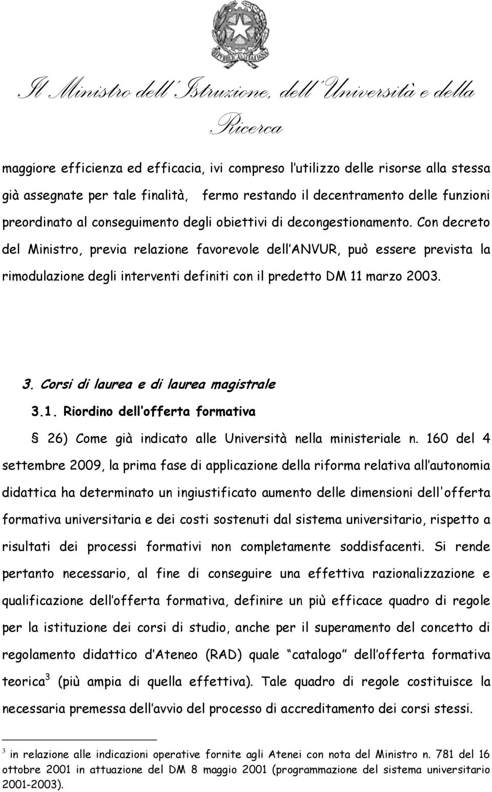 Corsi di laurea e di laurea magistrale 3.1. Riordino dell offerta formativa 26) Come già indicato alle Università nella ministeriale n.