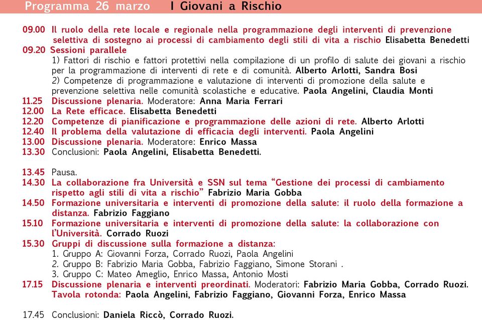 20 Sessioni parallele 1) Fattori di rischio e fattori protettivi nella compilazione di un profilo di salute dei giovani a rischio per la programmazione di interventi di rete e di comunità.