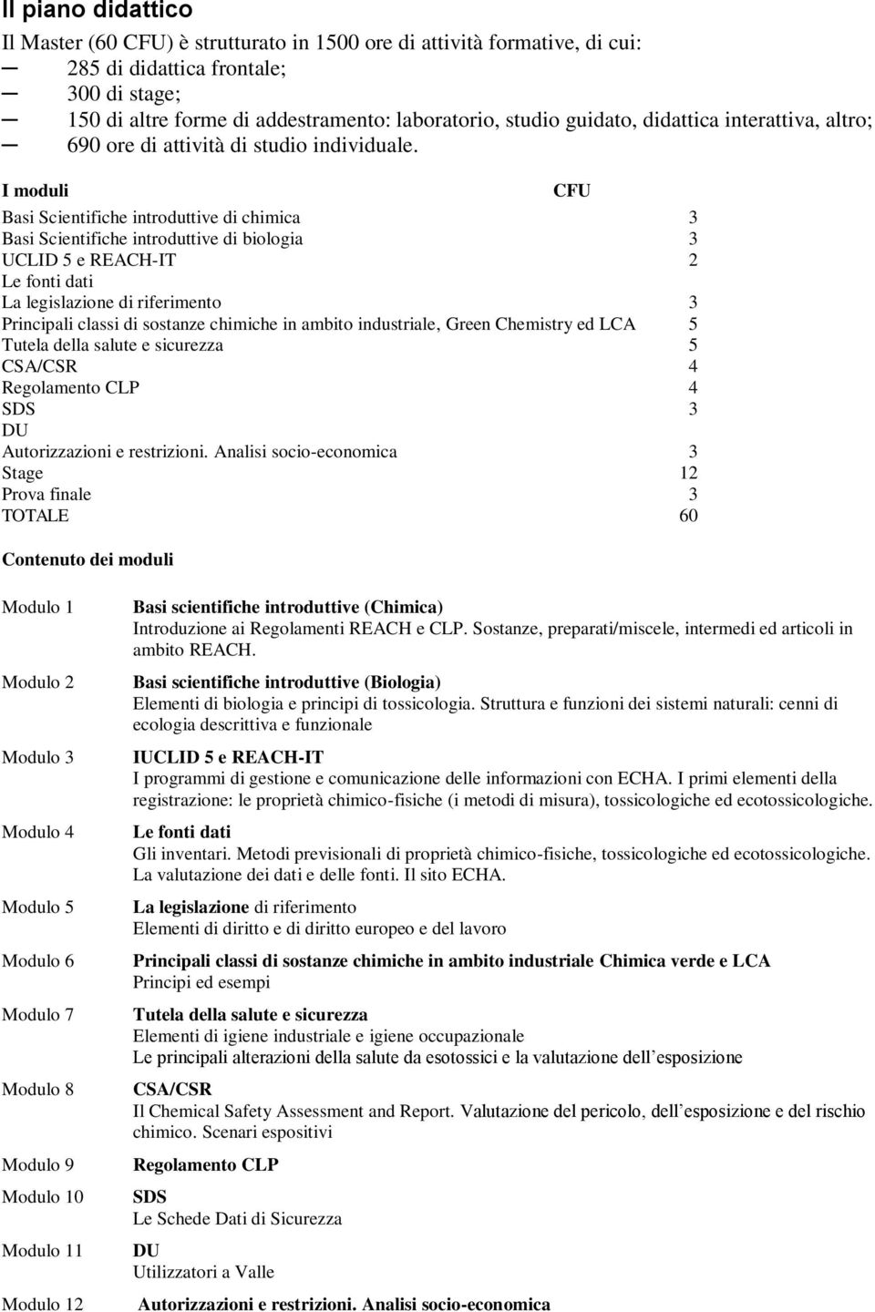 I moduli CFU Basi Scientifiche introduttive di chimica 3 Basi Scientifiche introduttive di biologia 3 UCLID 5 e REACH-IT 2 Le fonti dati La legislazione di riferimento 3 Principali classi di sostanze