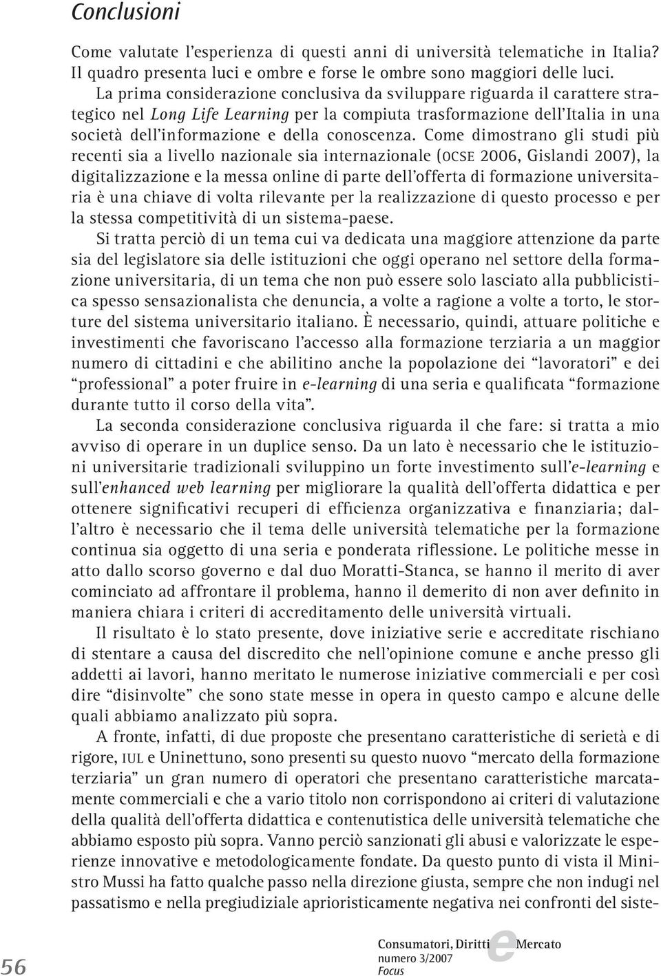 Com dimostrano gli studi più rcnti sia a livllo nazional sia intrnazional (OCSE 2006, Gislandi 2007), la digitalizzazion la mssa onlin di part dll offrta di formazion univrsitaria è una chiav di