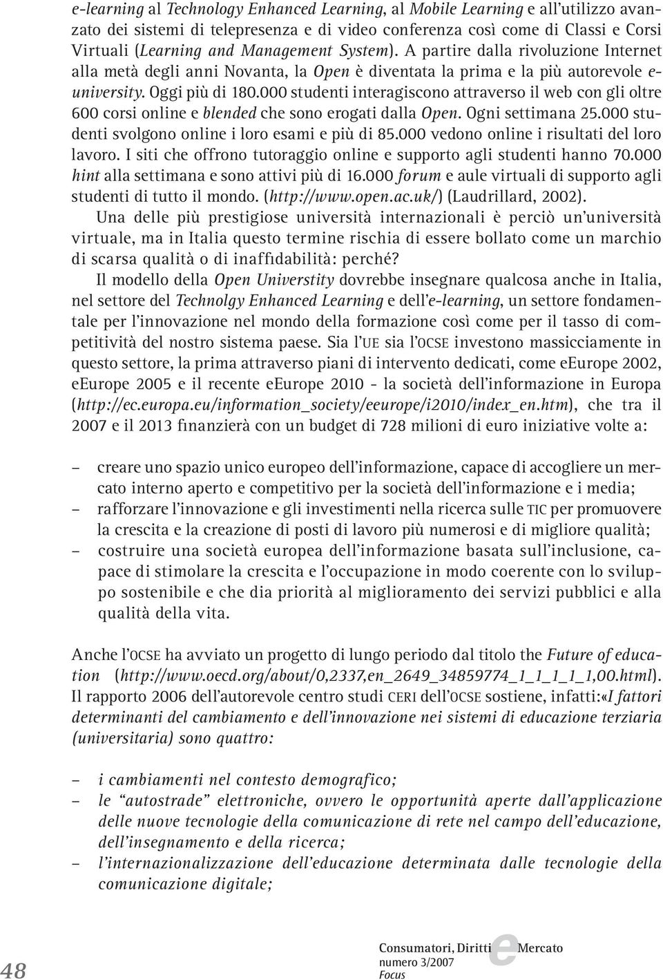 000 studnti intragiscono attravrso il wb con gli oltr 600 corsi onlin blndd ch sono rogati dalla Opn. Ogni sttimana 25.000 studnti svolgono onlin i loro sami più di 85.