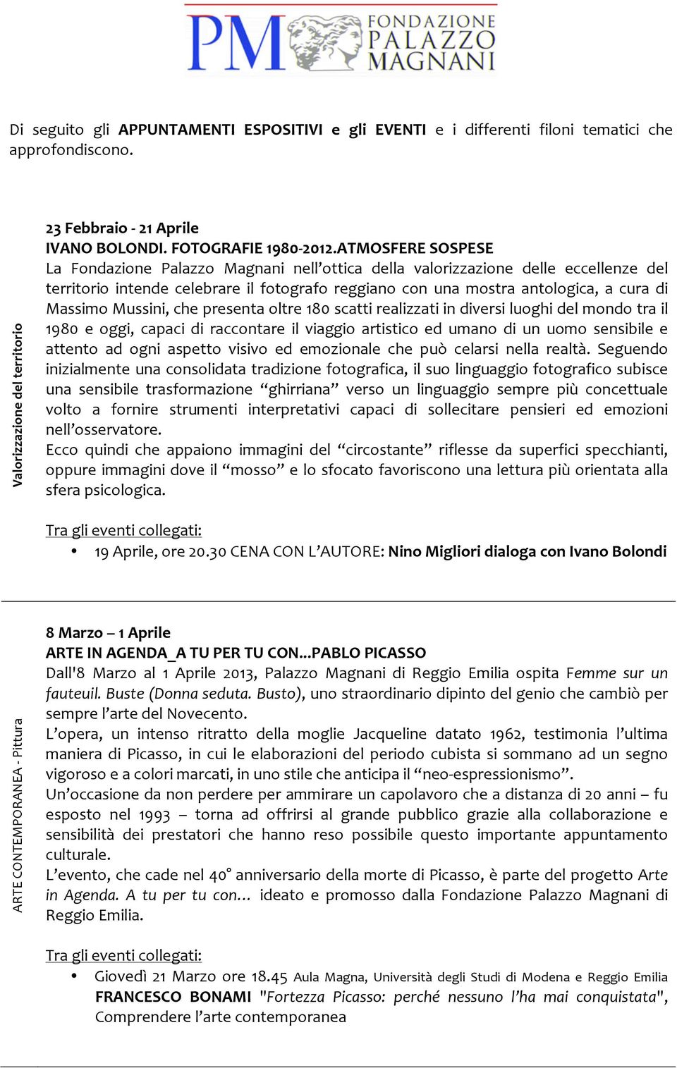 Mussini, che presenta oltre 180 scatti realizzati in diversi luoghi del mondo tra il 1980 e oggi, capaci di raccontare il viaggio artistico ed umano di un uomo sensibile e attento ad ogni aspetto