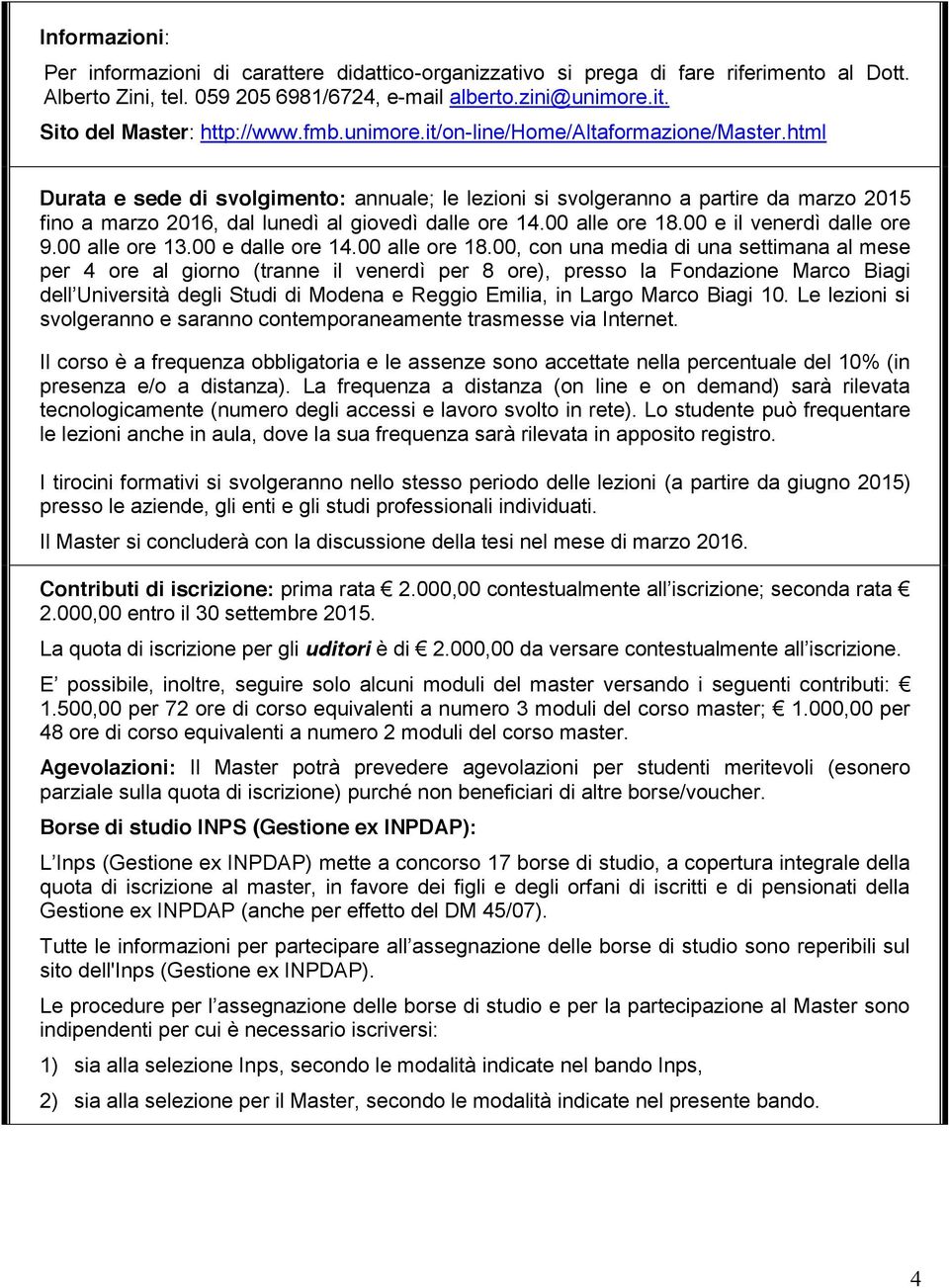 html Durata e sede di svolgimento: annuale; le lezioni si svolgeranno a partire da marzo 2015 fino a marzo 2016, dal lunedì al giovedì dalle ore 14.00 alle ore 18.00 e il venerdì dalle ore 9.