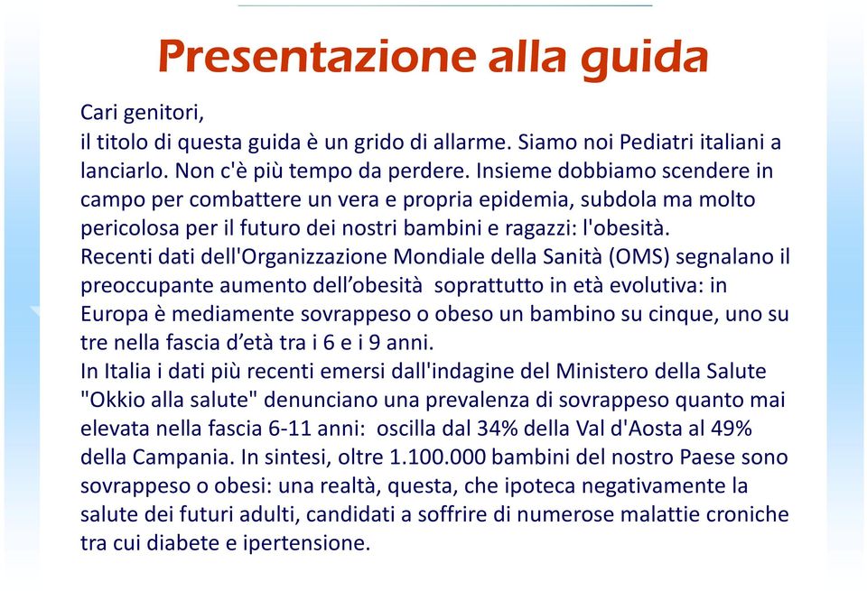 Recenti dati dell'organizzazione Mondiale della Sanità (OMS) segnalano il preoccupante aumento dell obesità soprattutto in età evolutiva: in Europa è mediamente sovrappeso o obeso un bambino su