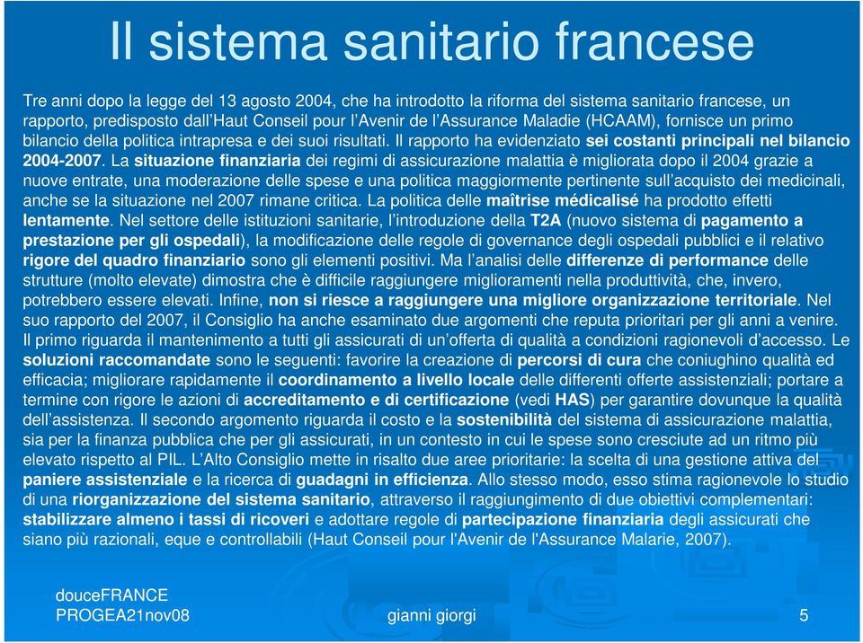 La situazione finanziaria dei regimi di assicurazione malattia è migliorata dopo il 2004 grazie a nuove entrate, una moderazione delle spese e una politica maggiormente pertinente sull acquisto dei