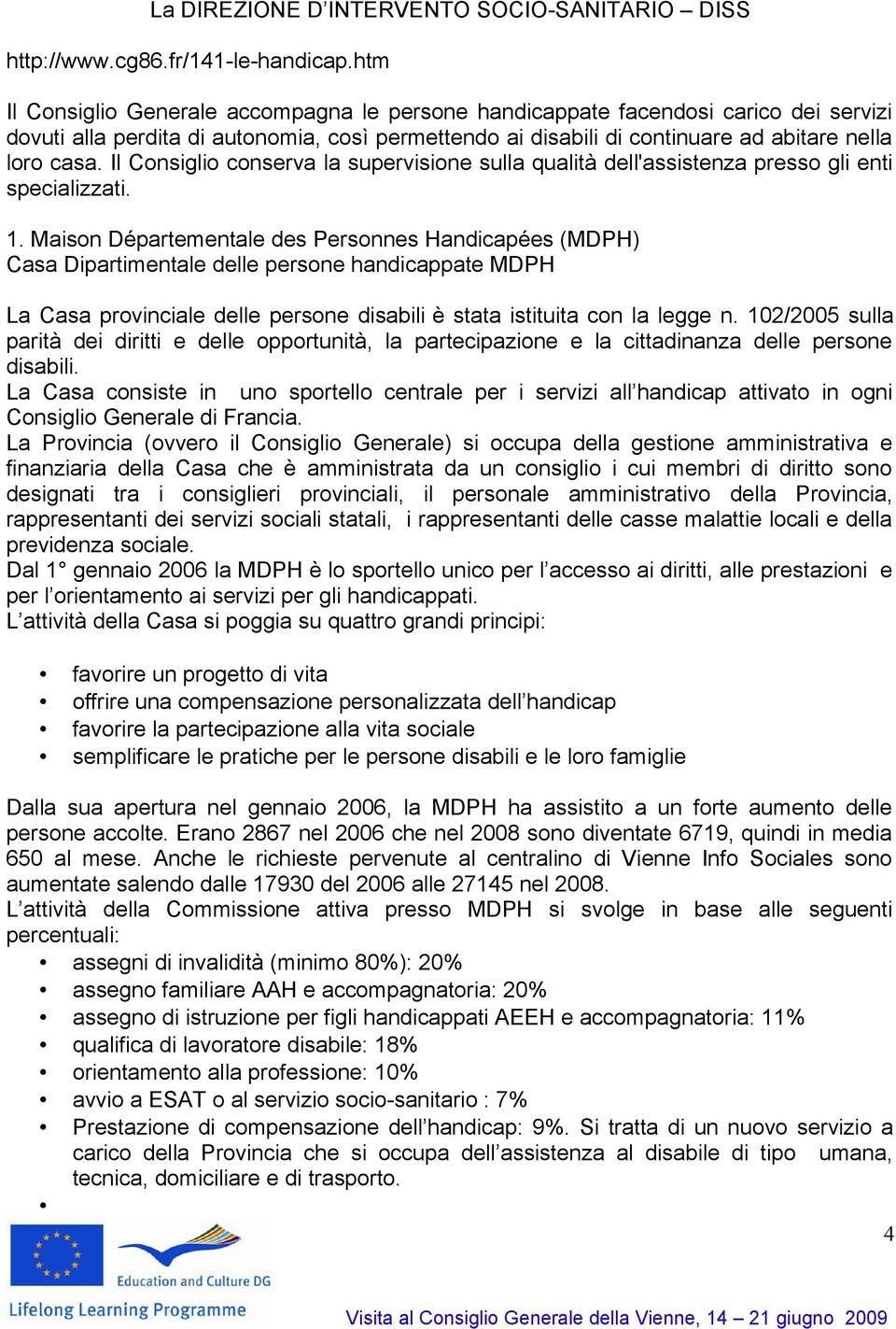 Il Consiglio conserva la supervisione sulla qualità dell'assistenza presso gli enti specializzati. 1.