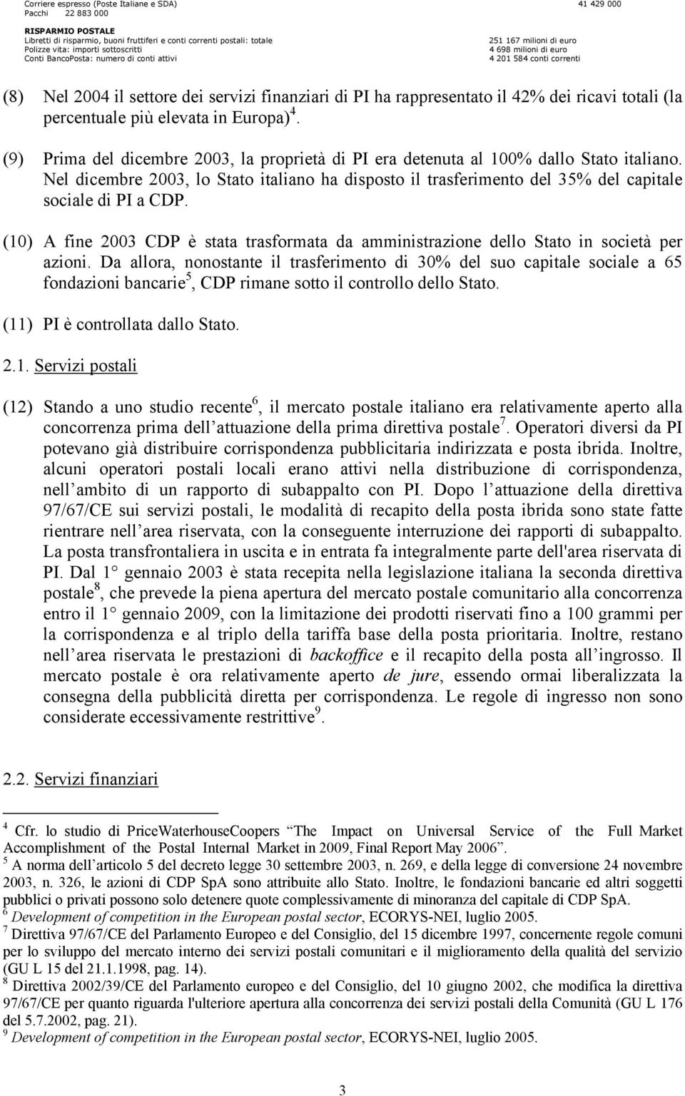 totali (la percentuale più elevata in Europa) 4. (9) Prima del dicembre 2003, la proprietà di PI era detenuta al 100% dallo Stato italiano.