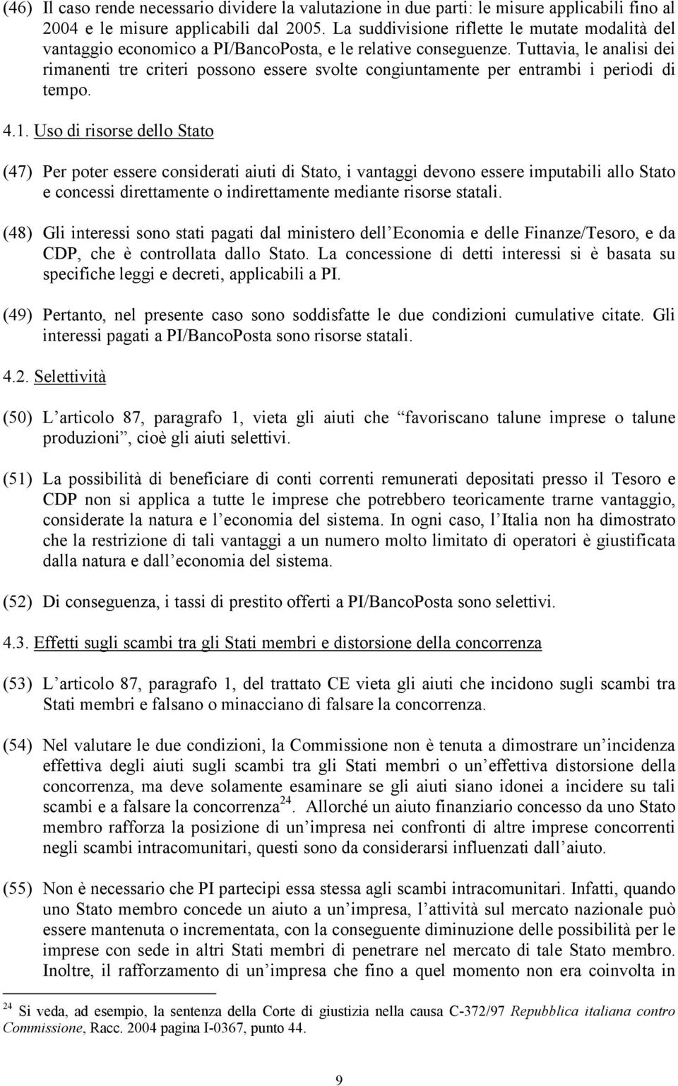 Tuttavia, le analisi dei rimanenti tre criteri possono essere svolte congiuntamente per entrambi i periodi di tempo. 4.1.