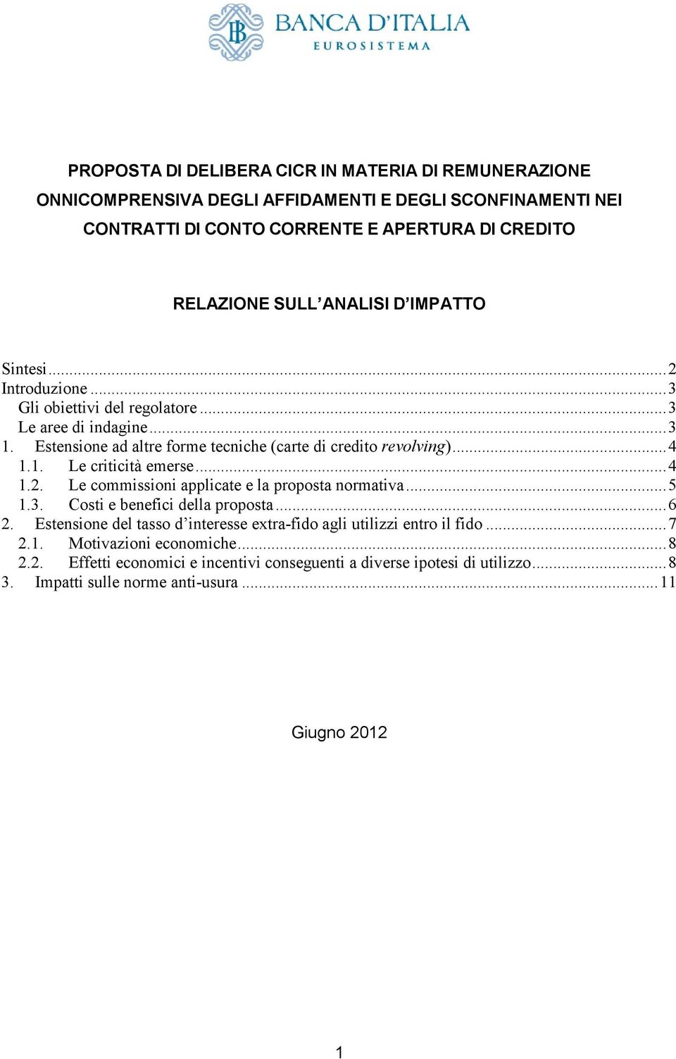 ..4 1.2. Le commissioni applicate e la proposta normativa...5 1.3. Costi e benefici della proposta...6 2. Estensione del tasso d interesse extra-fido agli utilizzi entro il fido...7 2.