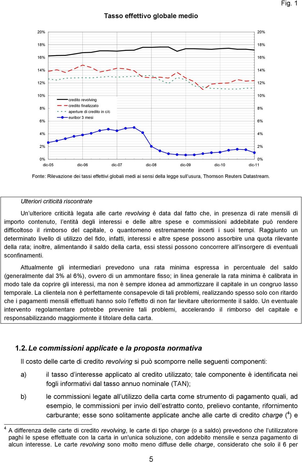 Ulteriori criticità riscontrate Un ulteriore criticità legata alle carte revolving è data dal fatto che, in presenza di rate mensili di importo contenuto, l entità degli interessi e delle altre spese