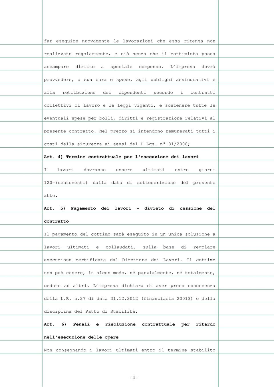 eventuali spese per bolli, diritti e registrazione relativi al presente contratto. Nel prezzo si intendono remunerati tutti i costi della sicurezza ai sensi del D.Lgs. n 81/2008; Art.