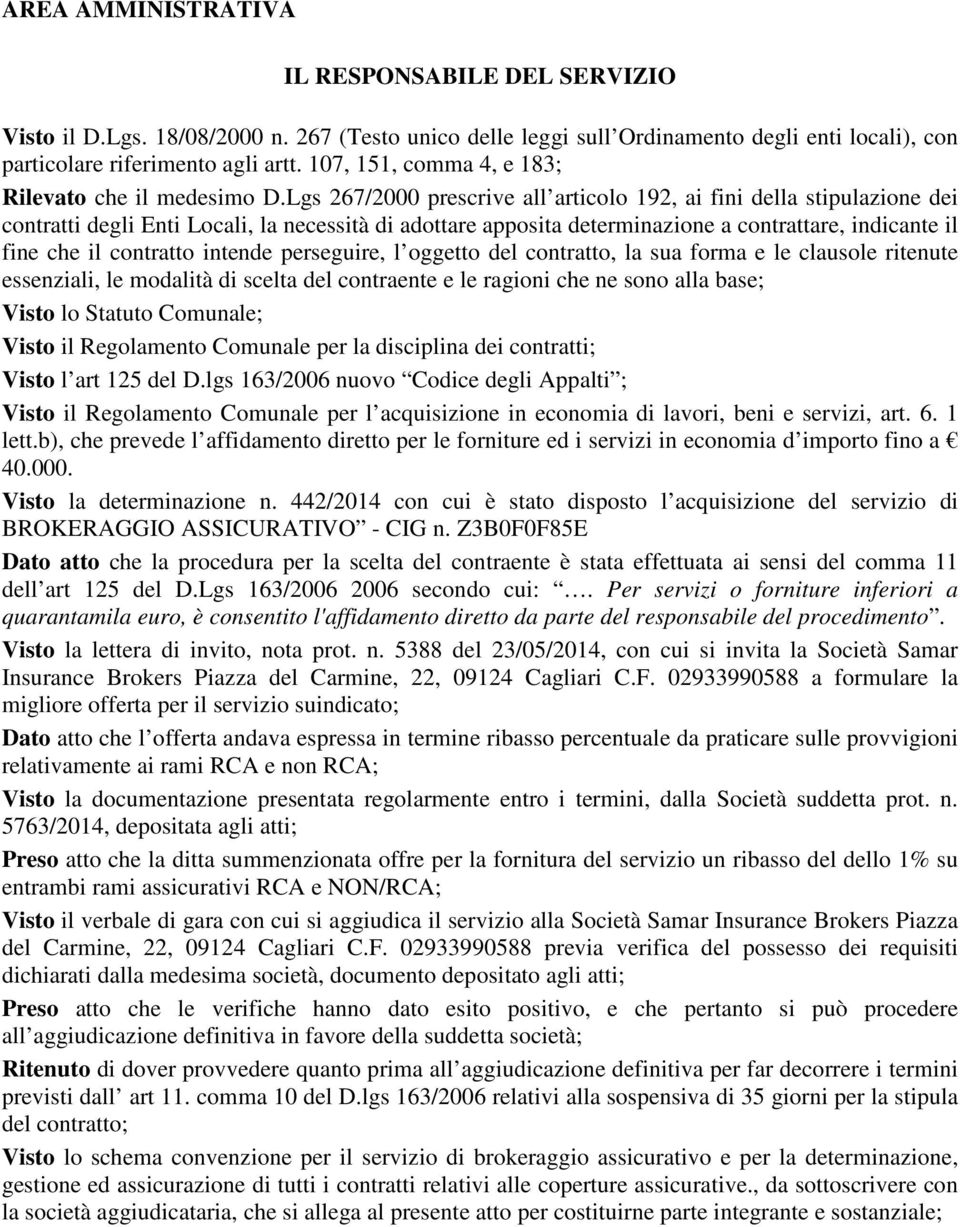 Lgs 267/2000 prescrive all articolo 192, ai fini della stipulazione dei contratti degli Enti Locali, la necessità di adottare apposita determinazione a contrattare, indicante il fine che il contratto