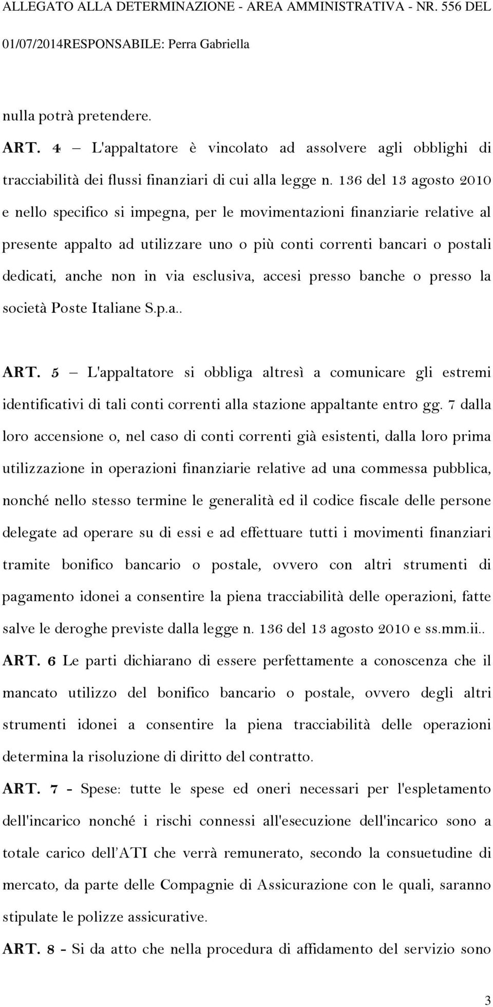 136 del 13 agosto 2010 e nello specifico si impegna, per le movimentazioni finanziarie relative al presente appalto ad utilizzare uno o più conti correnti bancari o postali dedicati, anche non in via