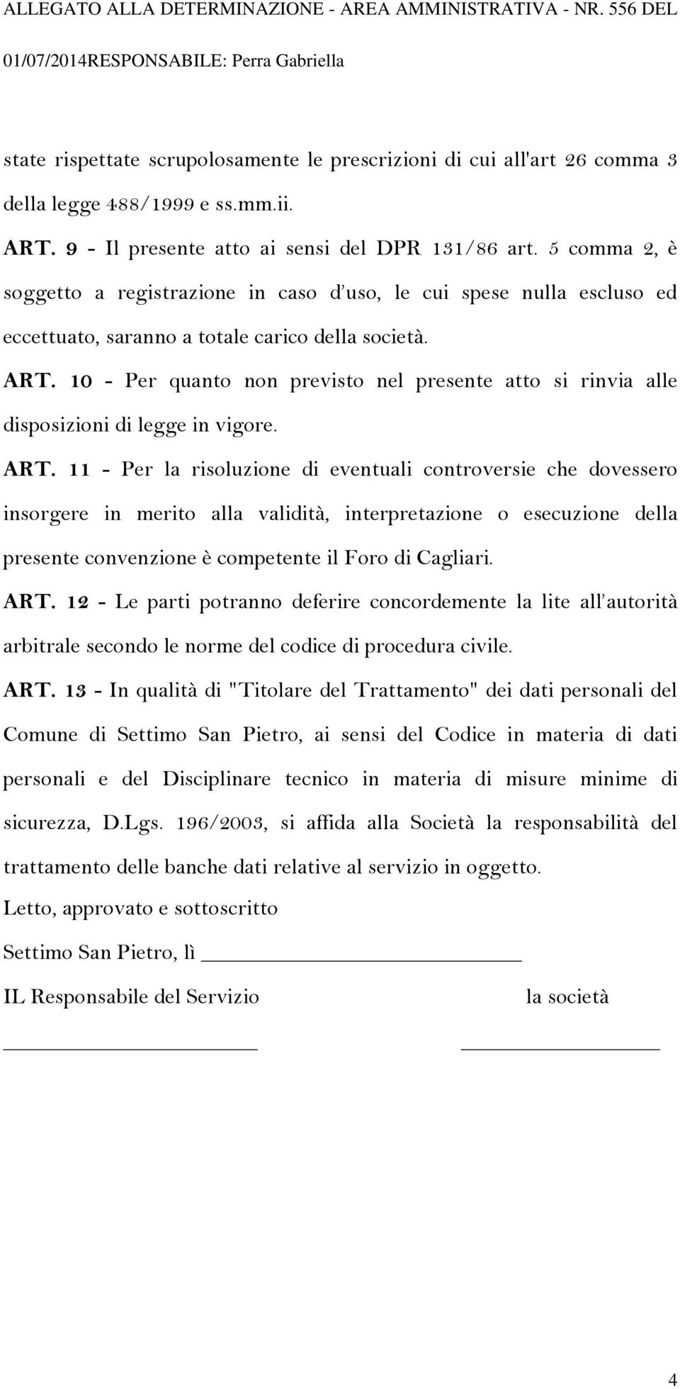 9 - Il presente atto ai sensi del DPR 131/86 art. 5 comma 2, è soggetto a registrazione in caso d uso, le cui spese nulla escluso ed eccettuato, saranno a totale carico della società. ART.