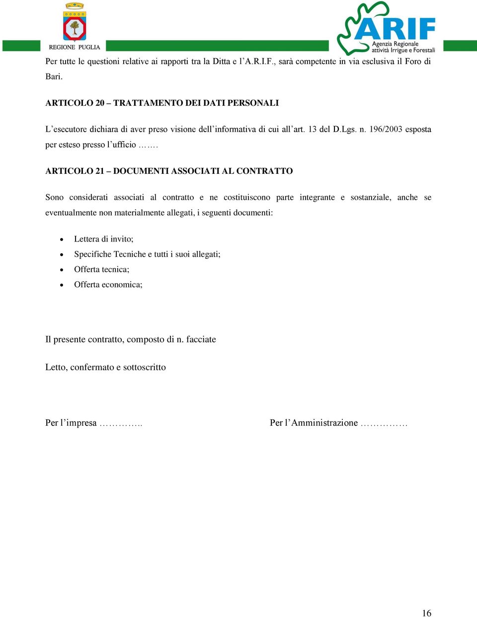 ARTICOLO 21 DOCUMENTI ASSOCIATI AL CONTRATTO Sono considerati associati al contratto e ne costituiscono parte integrante e sostanziale, anche se eventualmente non materialmente