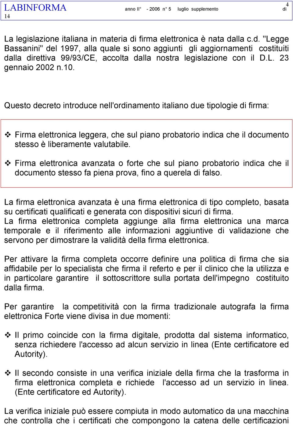 Questo decreto introduce nell'ordinamento italiano due tipologie di firma: Firma elettronica leggera, che sul piano probatorio indica che il documento stesso è liberamente valutabile.