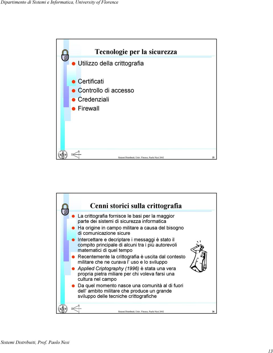 bisogno di comunicazione sicure Intercettare e decriptare i messaggi è stato il compito principale di alcuni tra i più autorevoli matematici di quel tempo Recentemente la crittografia è uscita dal