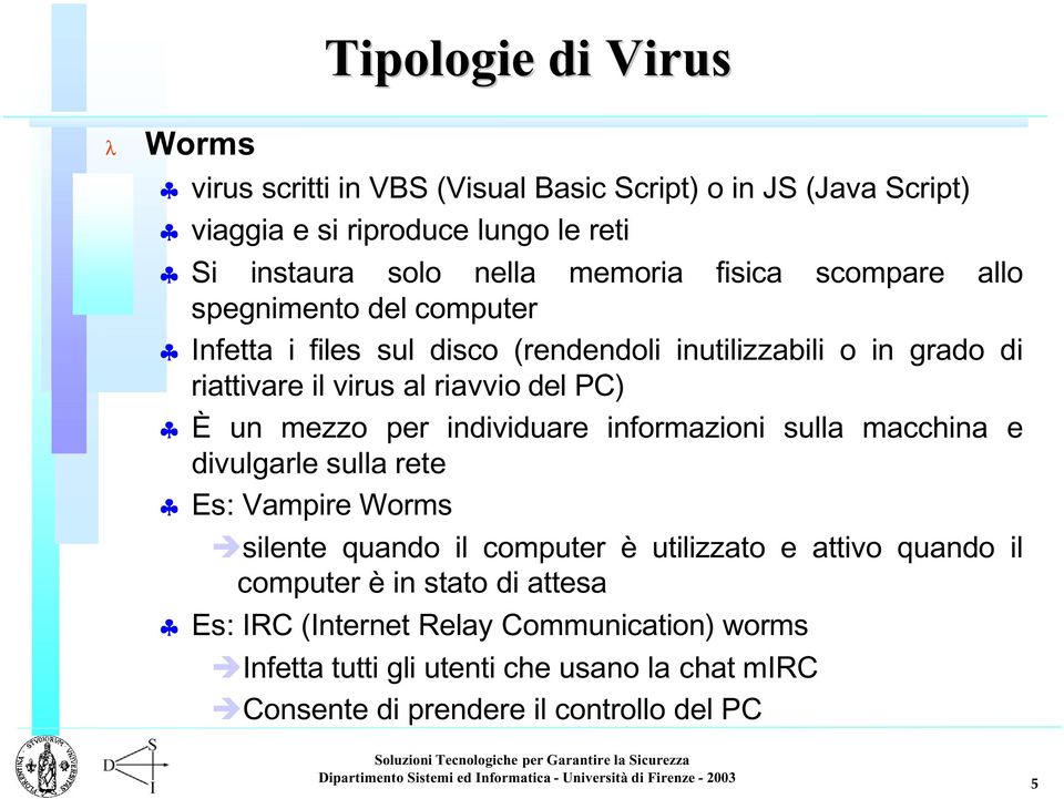 mezzo per individuare informazioni sulla macchina e divulgarle sulla rete Es: Vampire Worms silente quando il computer è utilizzato e attivo quando il