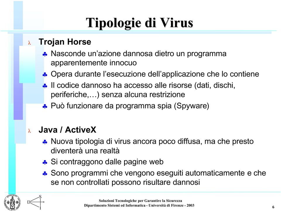 funzionare da programma spia (Spyware) Java / ActiveX Nuova tipologia di virus ancora poco diffusa, ma che presto diventerà una