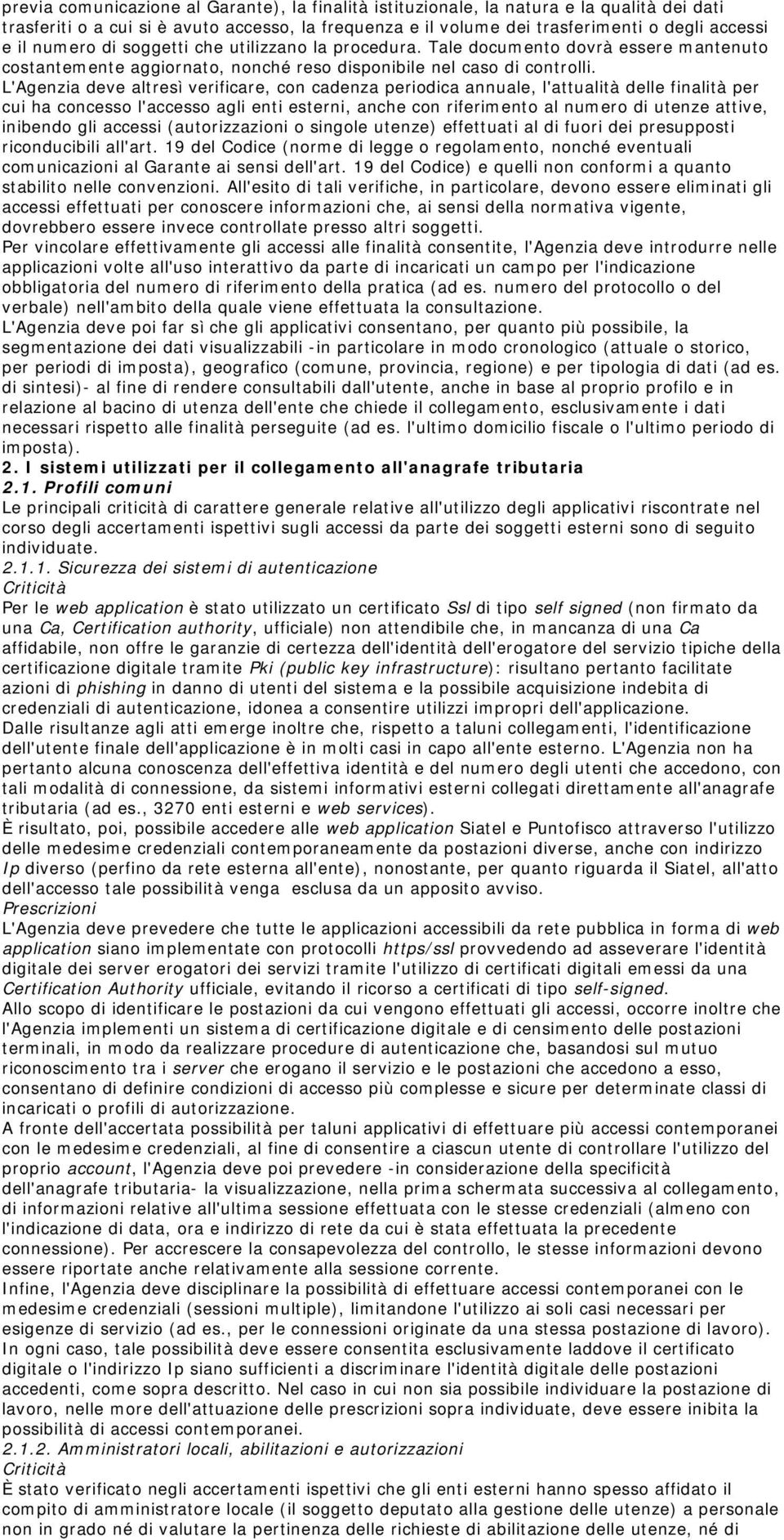 L'Agenzia deve altresì verificare, con cadenza periodica annuale, l'attualità delle finalità per cui ha concesso l'accesso agli enti esterni, anche con riferimento al numero di utenze attive,