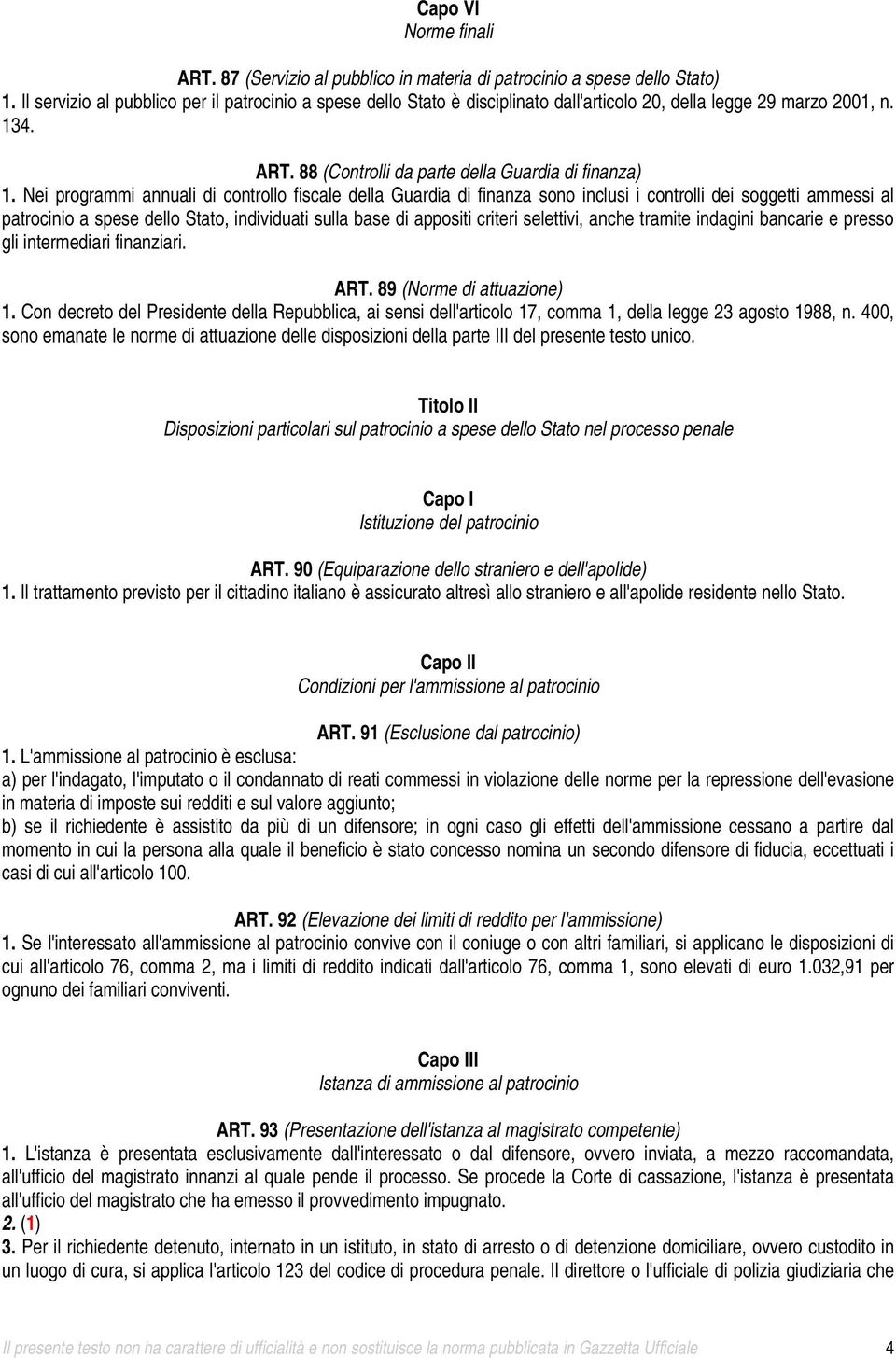 Nei programmi annuali di controllo fiscale della Guardia di finanza sono inclusi i controlli dei soggetti ammessi al patrocinio a spese dello Stato, individuati sulla base di appositi criteri