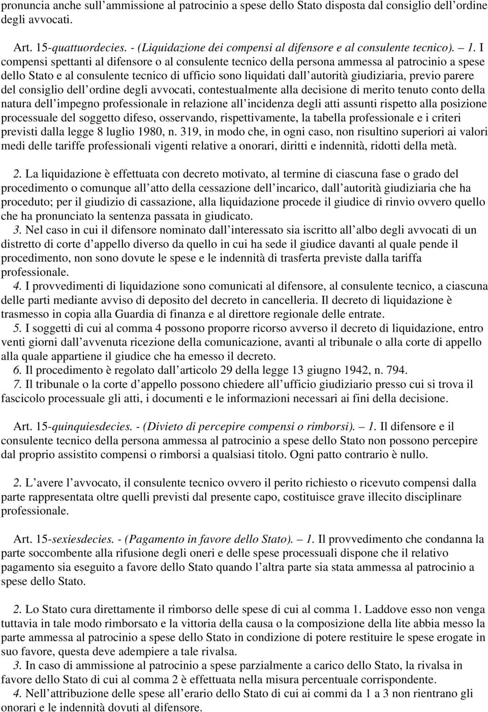 I compensi spettanti al difensore o al consulente tecnico della persona ammessa al patrocinio a spese dello Stato e al consulente tecnico di ufficio sono liquidati dall autorità giudiziaria, previo