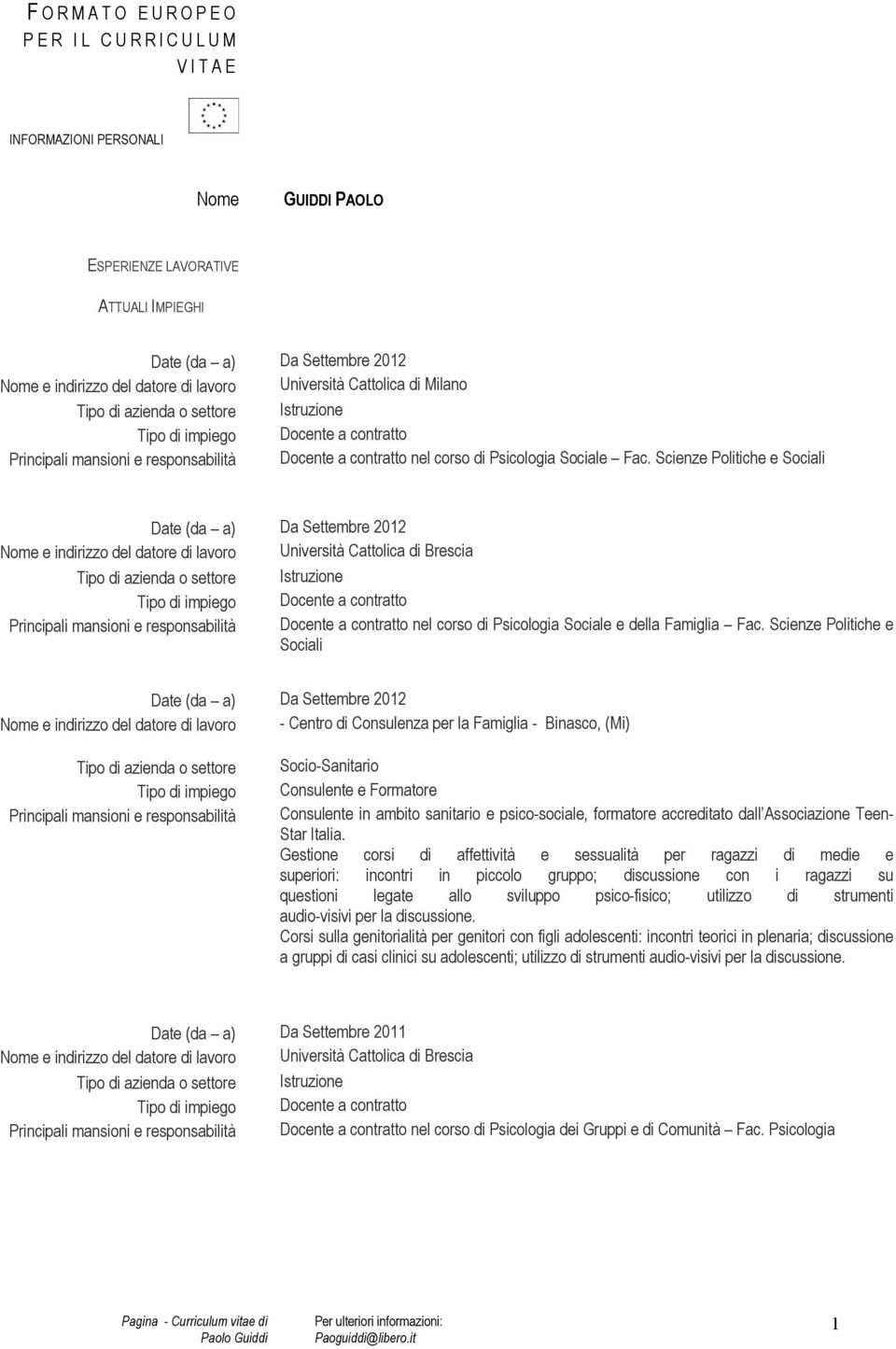 Scienze Politiche e Sociali Date (da a) Da Settembre 2012 Nome e indirizzo del datore di lavoro Università Cattolica di Brescia Istruzione Docente a contratto Docente a contratto nel corso di