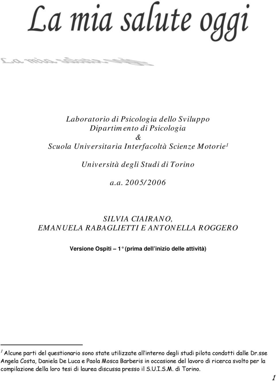 a. 2005/2006 SILVIA CIAIRANO, EMANUELA RABAGLIETTI E ANTONELLA ROGGERO Versione Ospiti 1 (prima dell inizio delle attività) 1 Alcune parti del