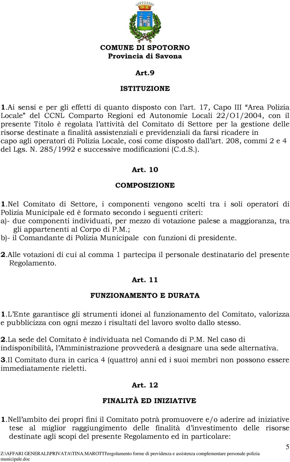 a finalità assistenziali e previdenziali da farsi ricadere in capo agli operatori di Polizia Locale, cosi come disposto dall art. 208, commi 2 e 4 del Lgs. N. 285/1992 e successive modificazioni (C.d.S.