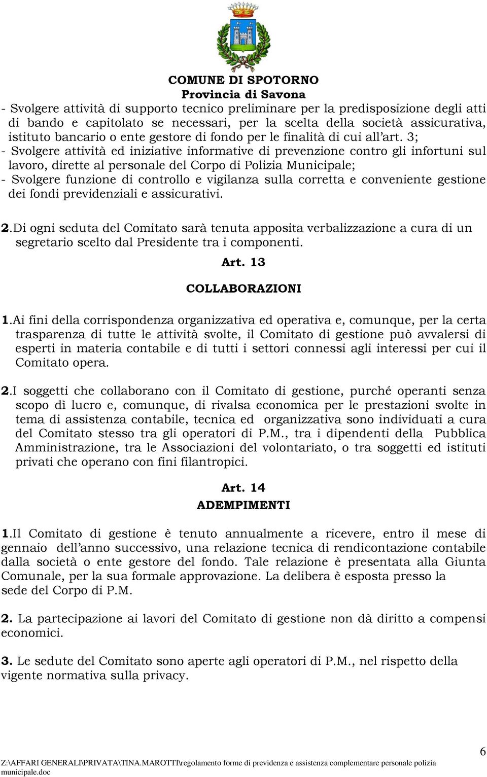 3; - Svolgere attività ed iniziative informative di prevenzione contro gli infortuni sul lavoro, dirette al personale del Corpo di Polizia Municipale; - Svolgere funzione di controllo e vigilanza