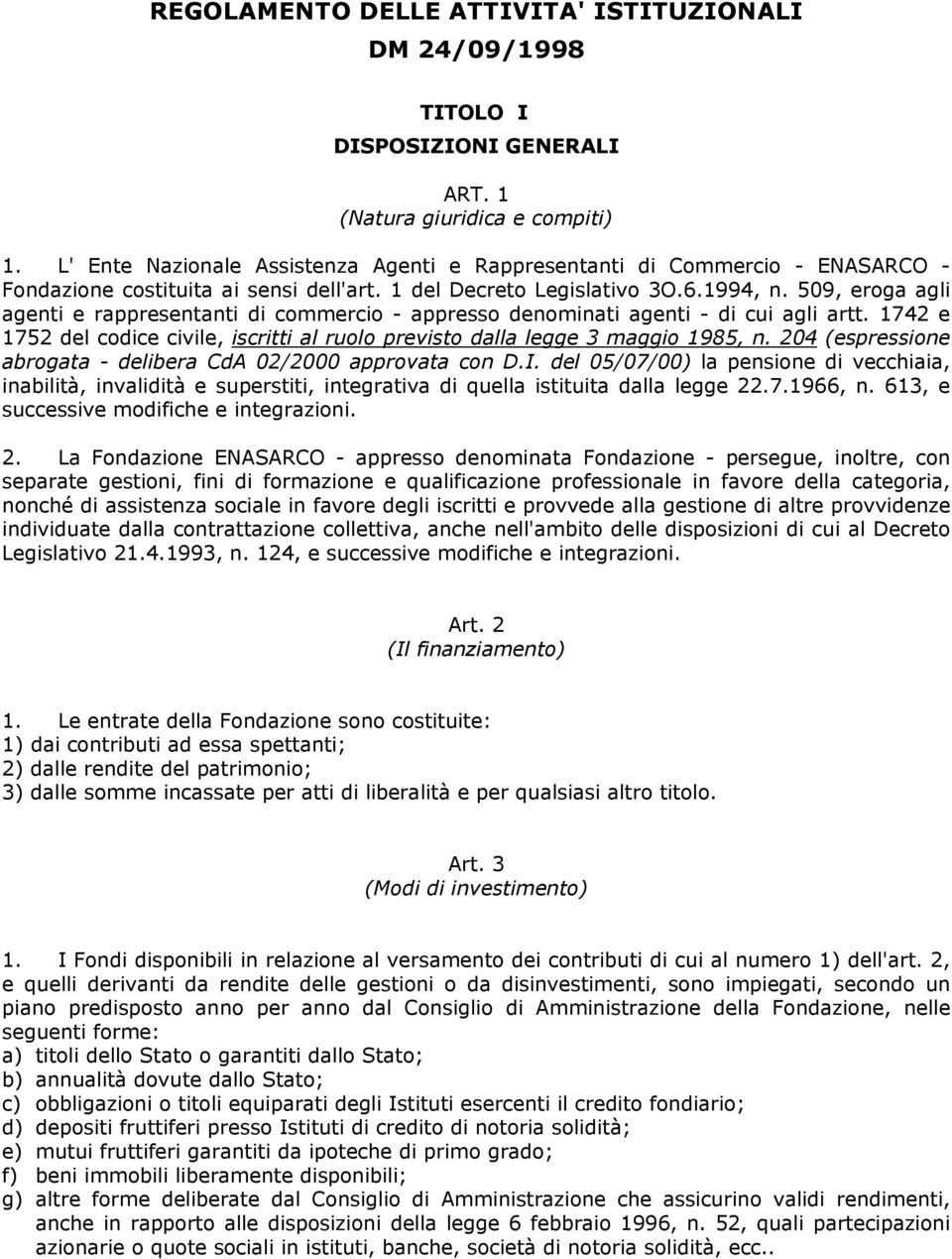 509, eroga agli agenti e rappresentanti di commercio - appresso denominati agenti - di cui agli artt. 1742 e 1752 del codice civile, iscritti al ruolo previsto dalla legge 3 maggio 1985, n.