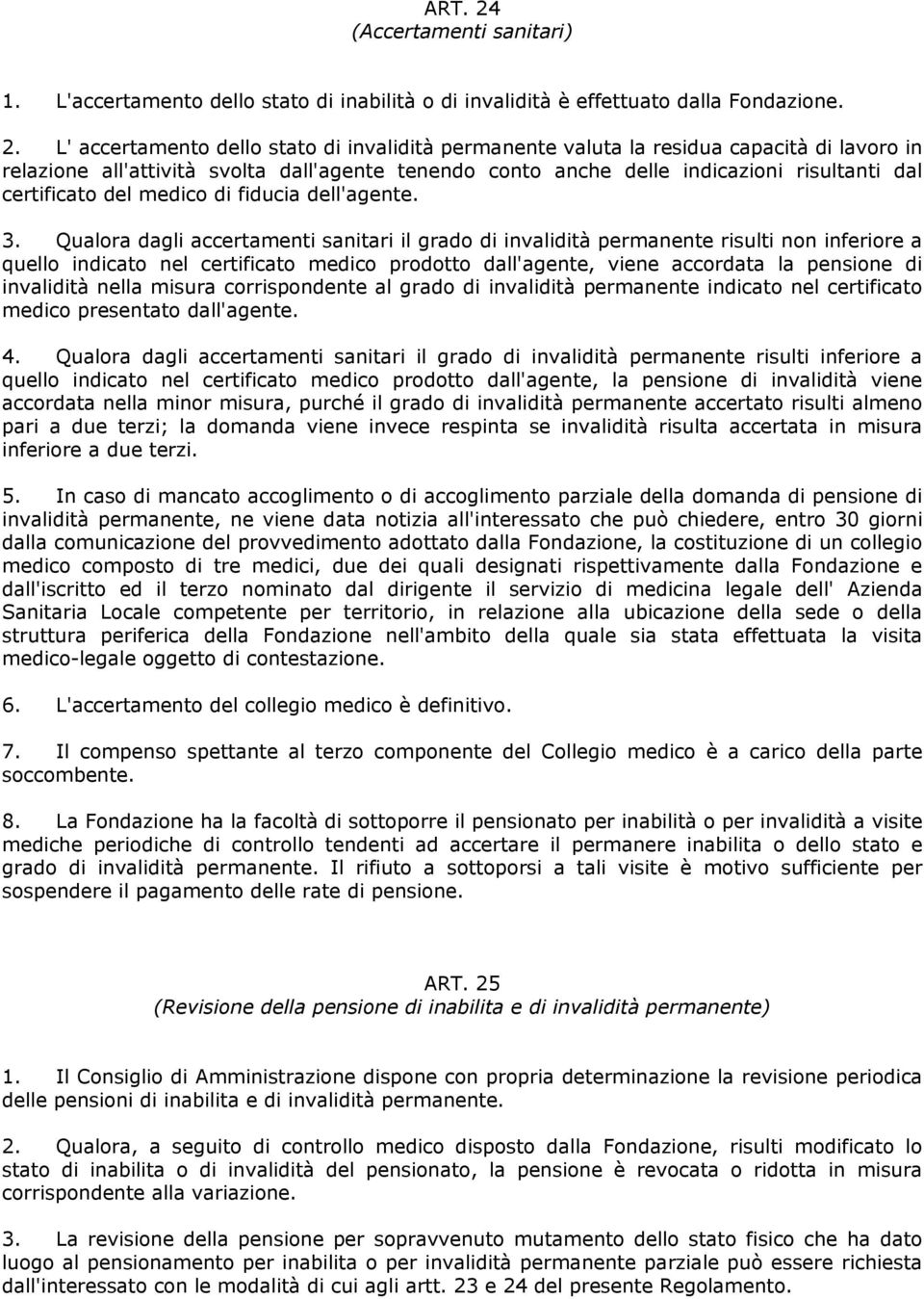 L' accertamento dello stato di invalidità permanente valuta la residua capacità di lavoro in relazione all'attività svolta dall'agente tenendo conto anche delle indicazioni risultanti dal certificato