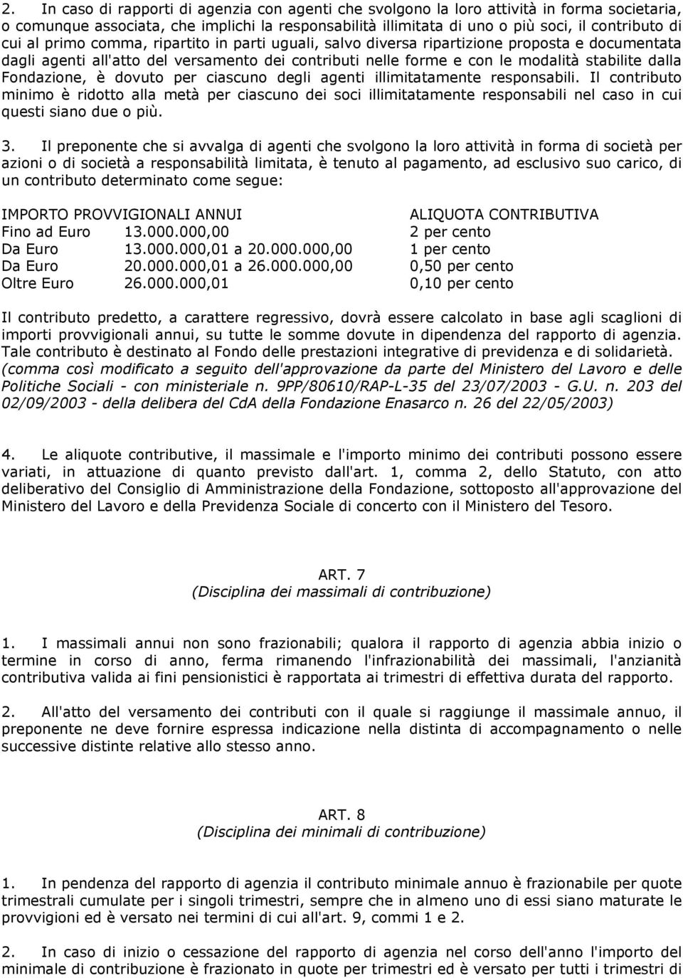 Fondazione, è dovuto per ciascuno degli agenti illimitatamente responsabili.