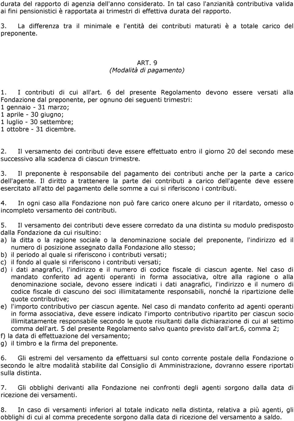 6 del presente Regolamento devono essere versati alla Fondazione dal preponente, per ognuno dei seguenti trimestri: 1 gennaio - 31 marzo; 1 aprile - 30 giugno; 1 luglio - 30 settembre; 1 ottobre - 31