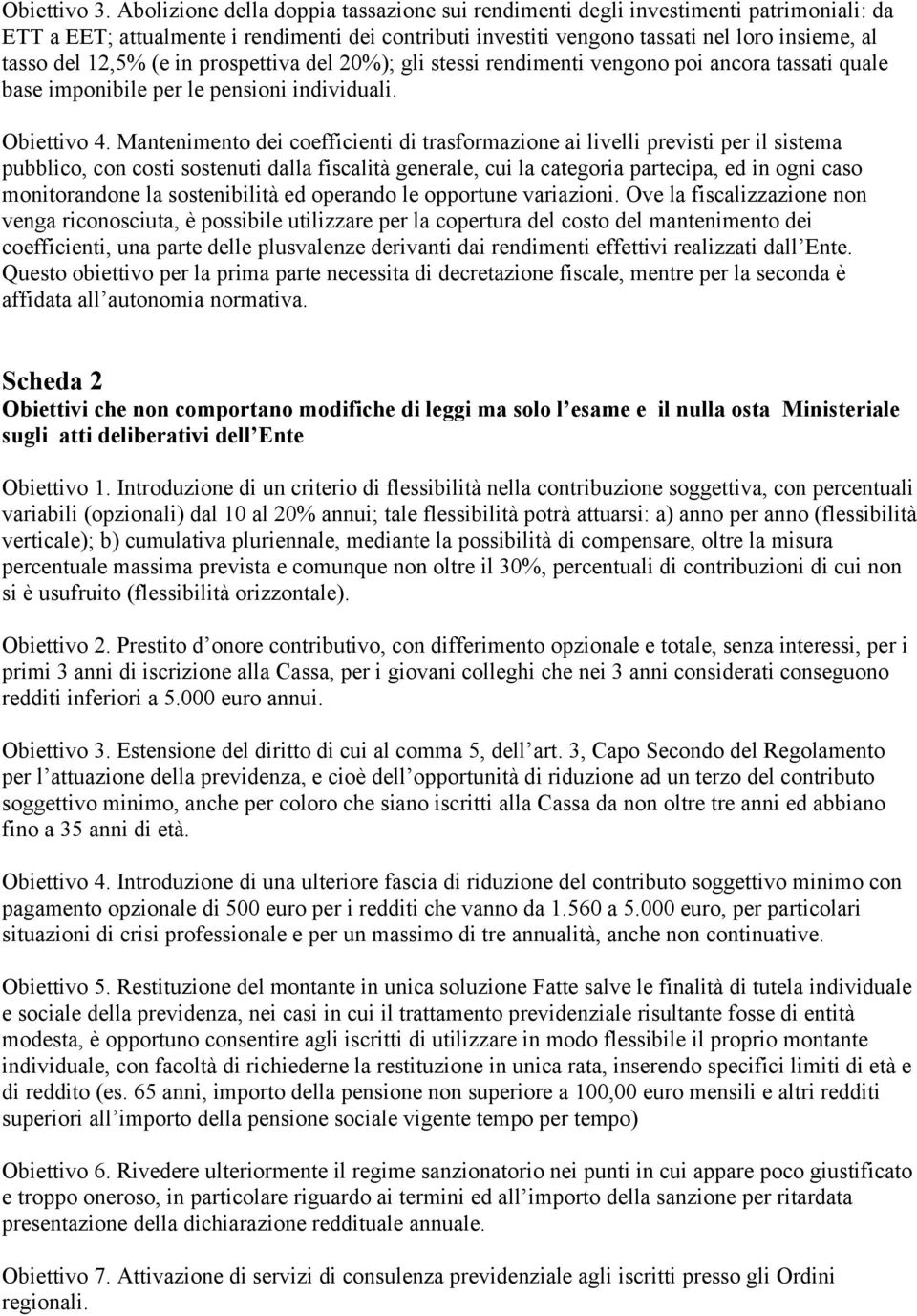 (e in prospettiva del 20%); gli stessi rendimenti vengono poi ancora tassati quale base imponibile per le pensioni individuali. Obiettivo 4.