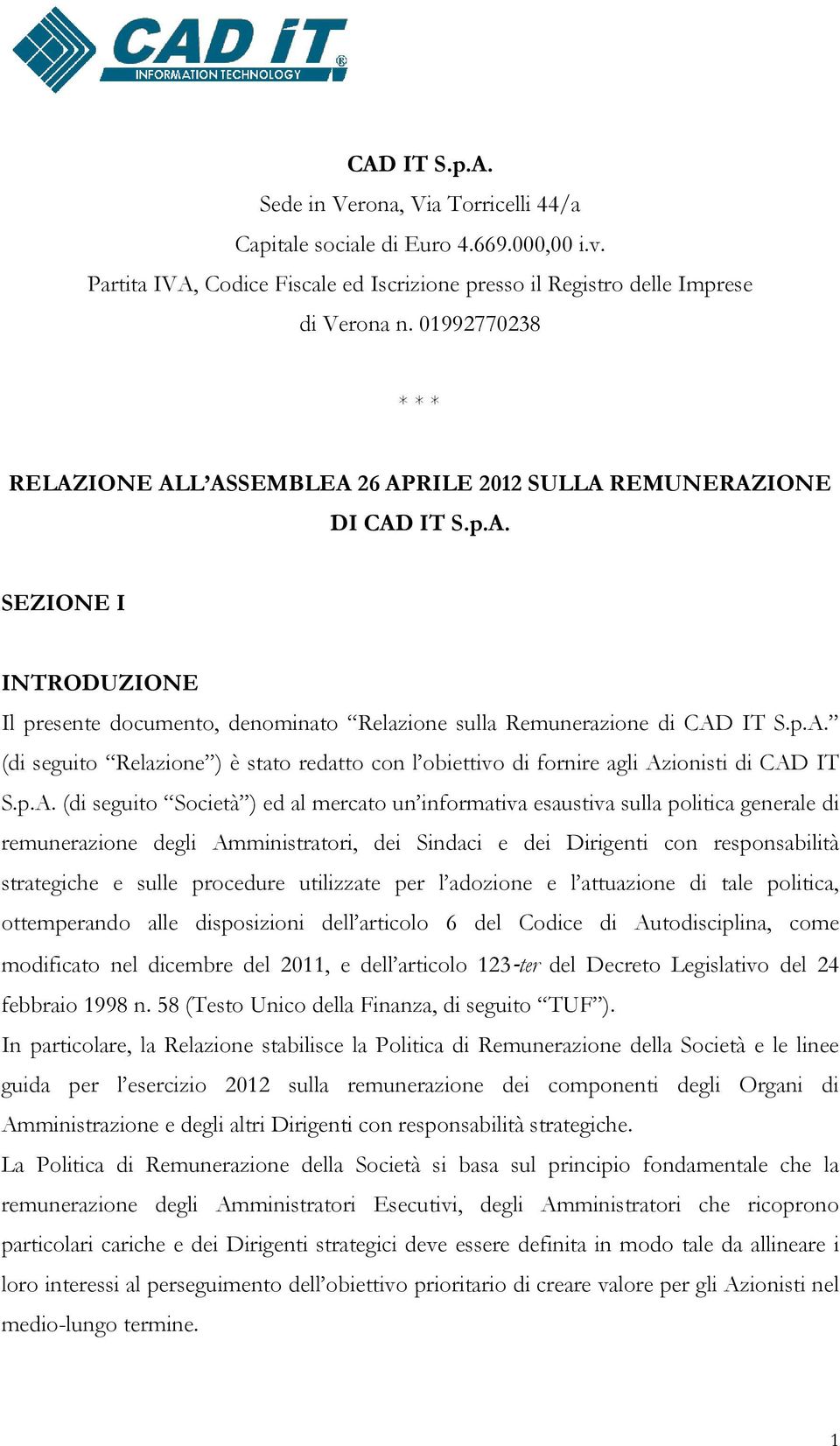 p.A. (di seguito Società ) ed al mercato un informativa esaustiva sulla politica generale di remunerazione degli Amministratori, dei Sindaci e dei Dirigenti con responsabilità strategiche e sulle