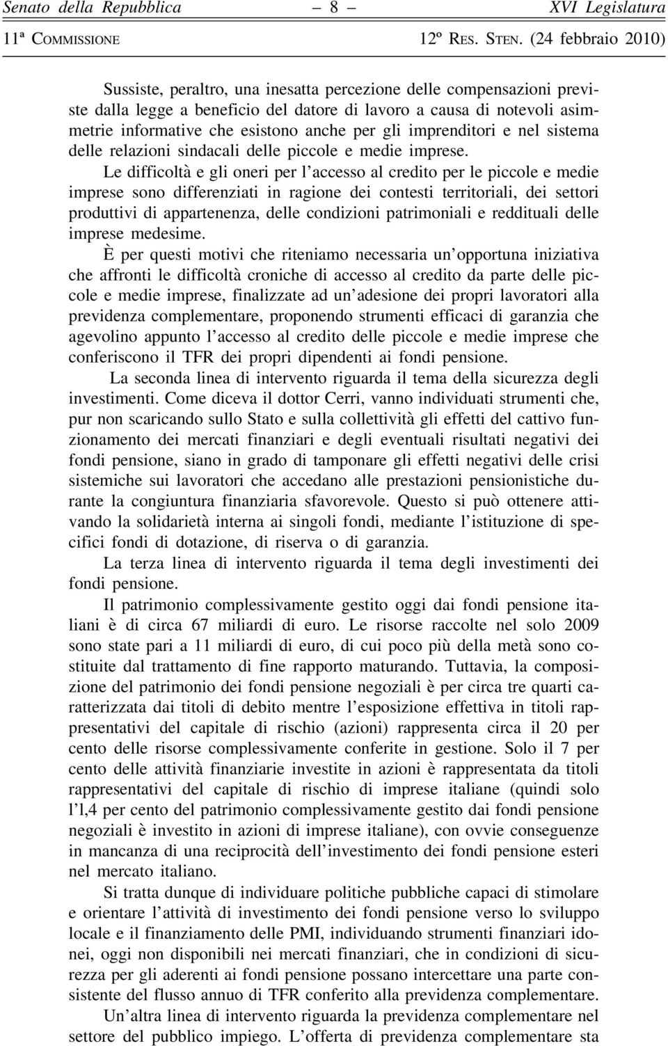 Le difficoltà e gli oneri per l accesso al credito per le piccole e medie imprese sono differenziati in ragione dei contesti territoriali, dei settori produttivi di appartenenza, delle condizioni