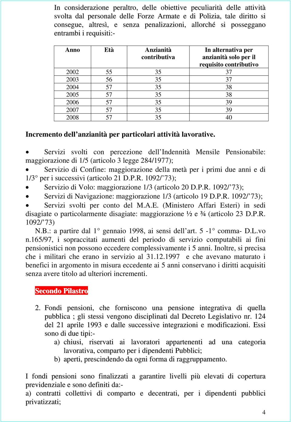 2007 57 35 39 2008 57 35 40 Incremento dell anzianità per particolari attività lavorative.