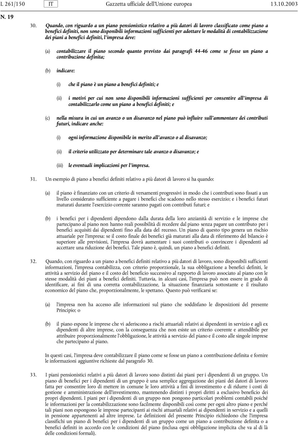 contabilizzazione dei piani a benefici definiti, l impresa deve: contabilizzare il piano secondo quanto previsto dai paragrafi 44-46 come se fosse un piano a contribuzione definita; indicare: (i)