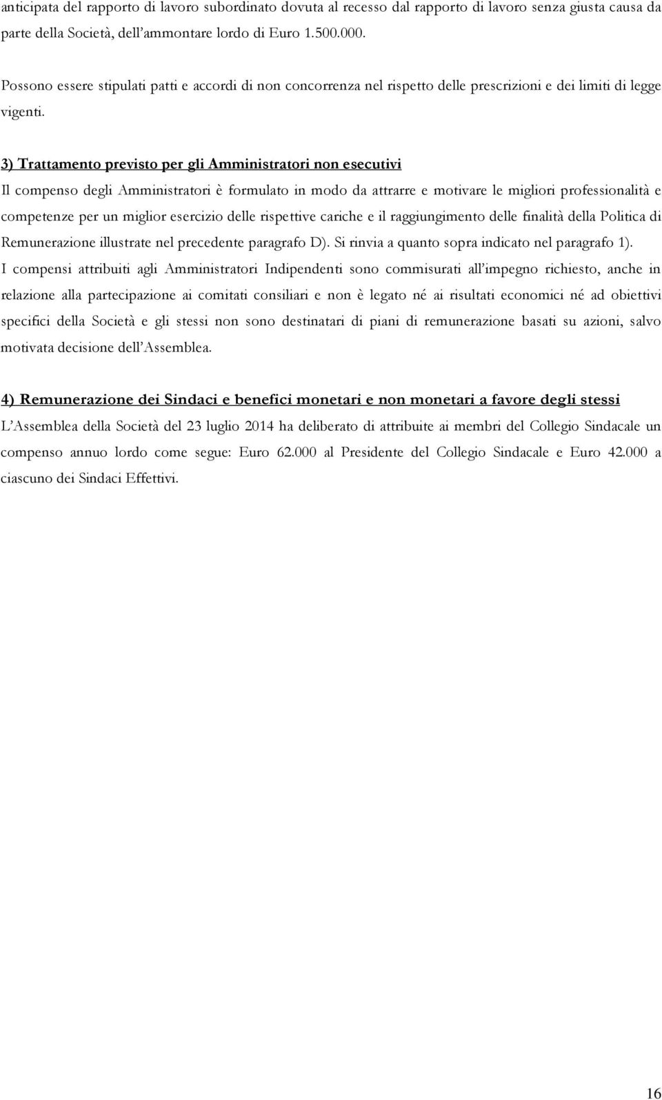 3) Trattamento previsto per gli Amministratori non esecutivi Il compenso degli Amministratori è formulato in modo da attrarre e motivare le migliori professionalità e competenze per un miglior