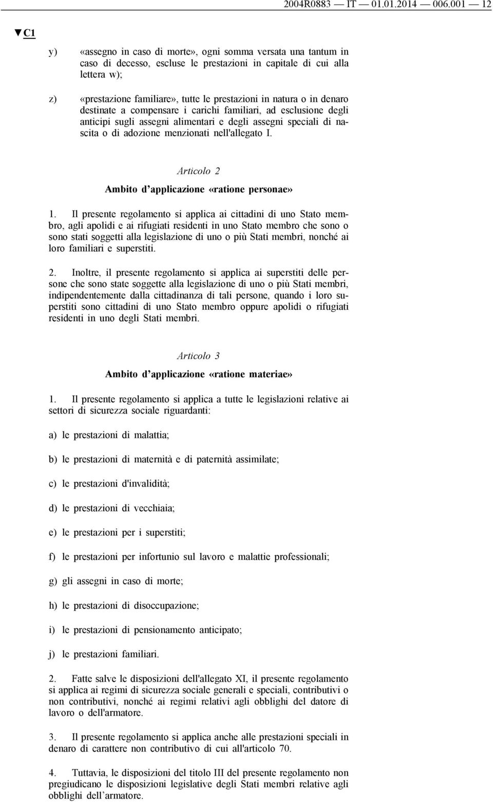 natura o in denaro destinate a compensare i carichi familiari, ad esclusione degli anticipi sugli assegni alimentari e degli assegni speciali di nascita o di adozione menzionati nell'allegato I.