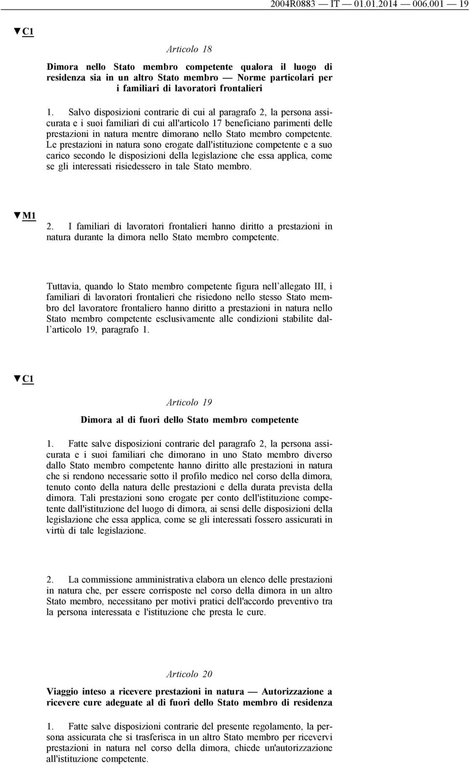 Salvo disposizioni contrarie di cui al paragrafo 2, la persona assicurata e i suoi familiari di cui all'articolo 17 beneficiano parimenti delle prestazioni in natura mentre dimorano nello Stato