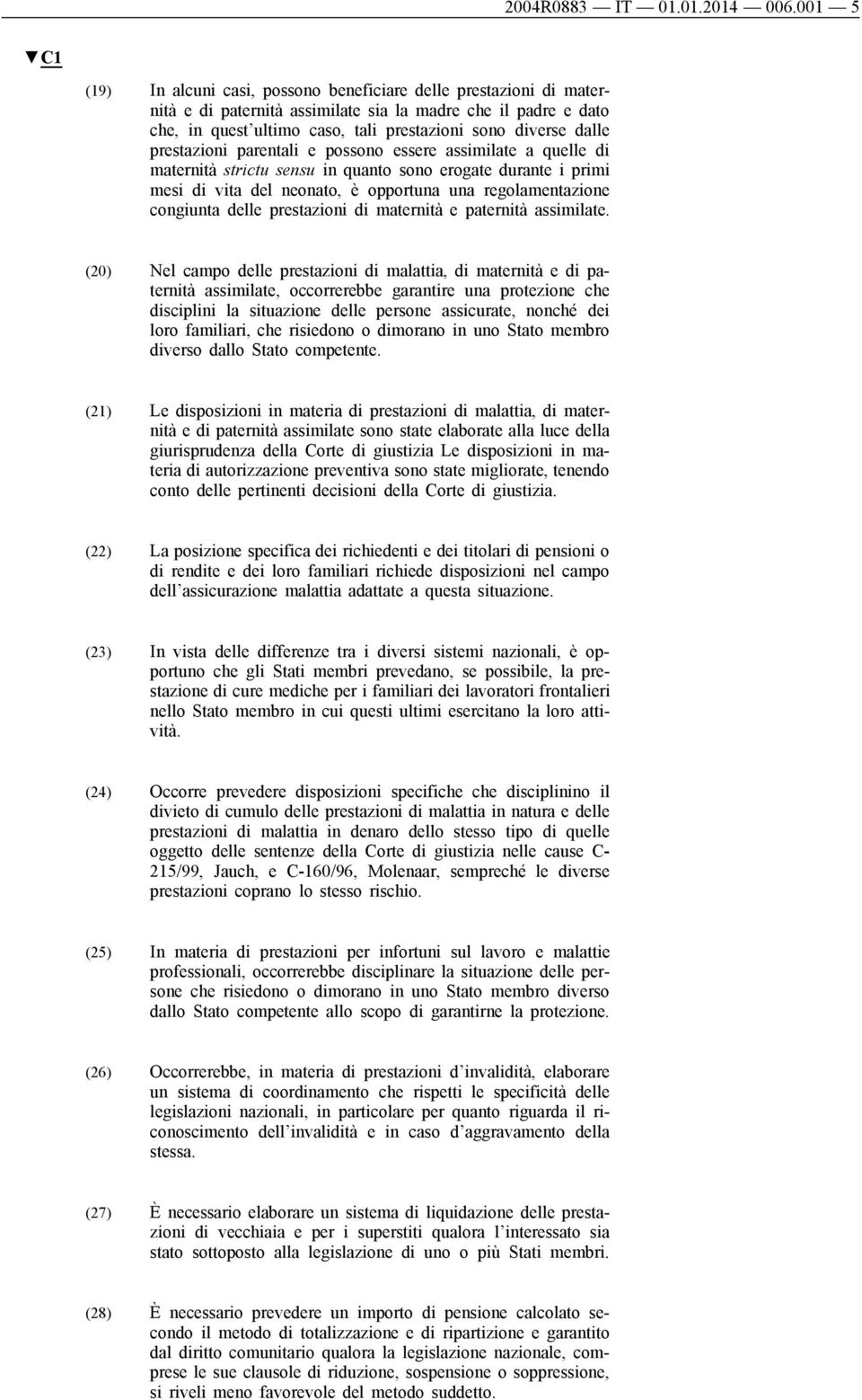 prestazioni parentali e possono essere assimilate a quelle di maternità strictu sensu in quanto sono erogate durante i primi mesi di vita del neonato, è opportuna una regolamentazione congiunta delle